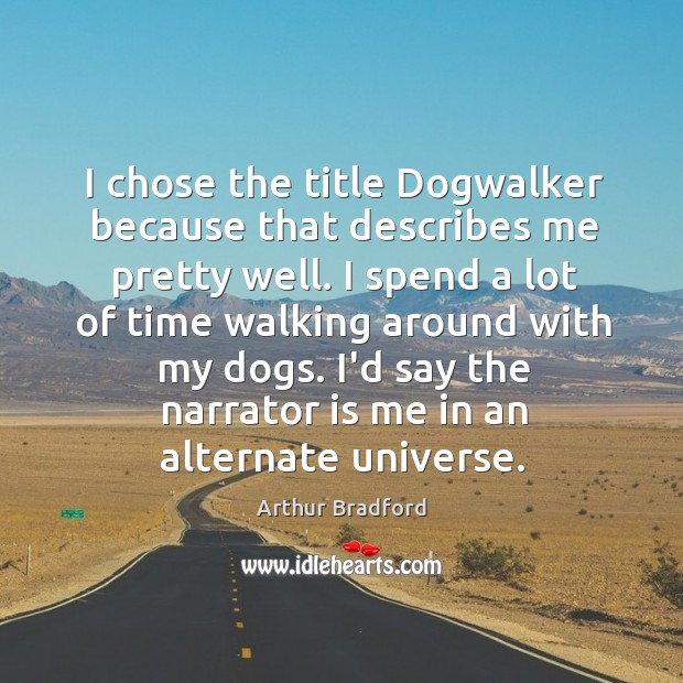 I chose the title Dogwalker because that describes me pretty well. I Image