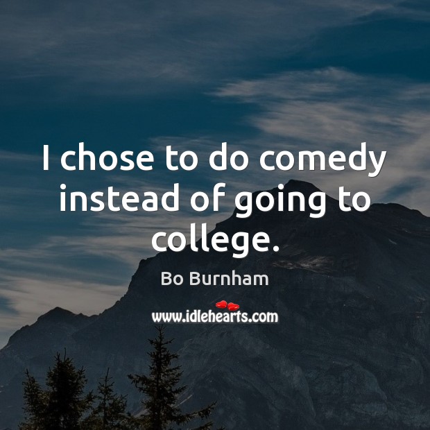 I chose to do comedy instead of going to college. Bo Burnham Picture Quote
