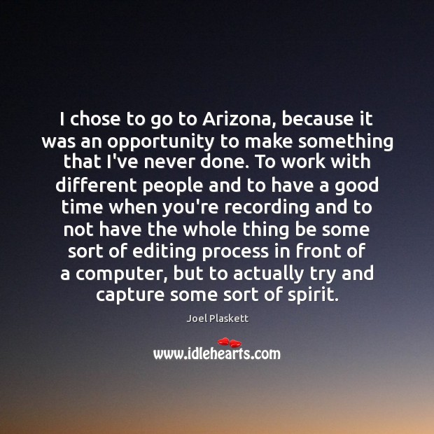I chose to go to Arizona, because it was an opportunity to Joel Plaskett Picture Quote