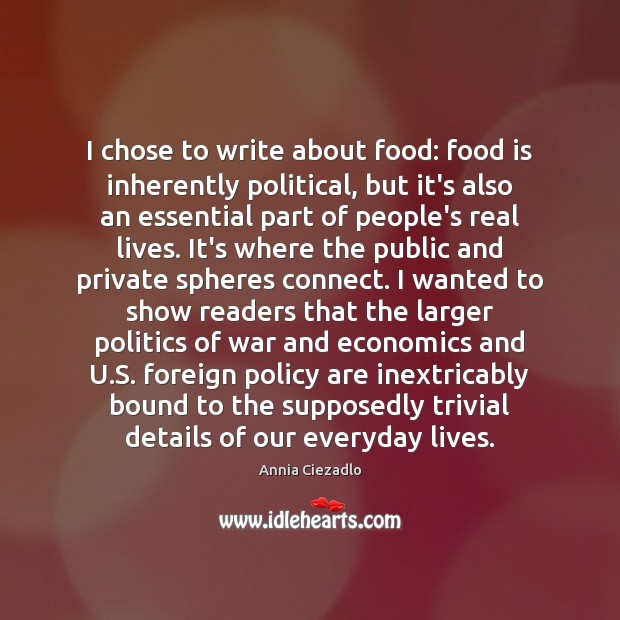I chose to write about food: food is inherently political, but it’s Annia Ciezadlo Picture Quote