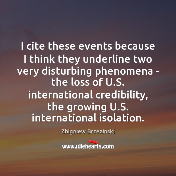 I cite these events because I think they underline two very disturbing Zbigniew Brzezinski Picture Quote