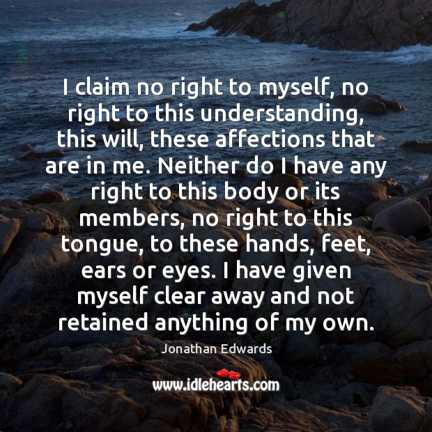 I claim no right to myself, no right to this understanding, this Jonathan Edwards Picture Quote