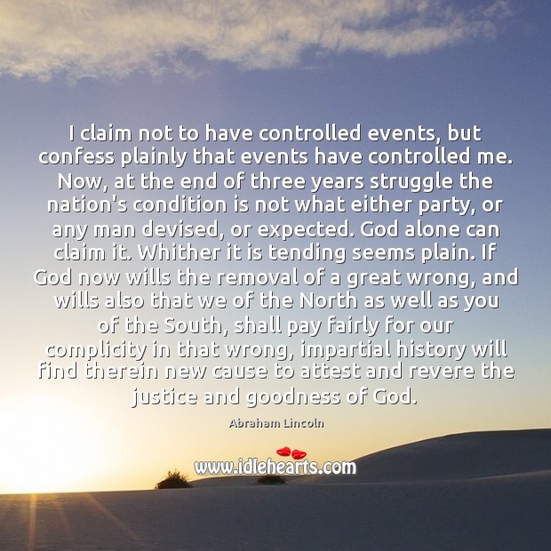 I claim not to have controlled events, but confess plainly that events Image