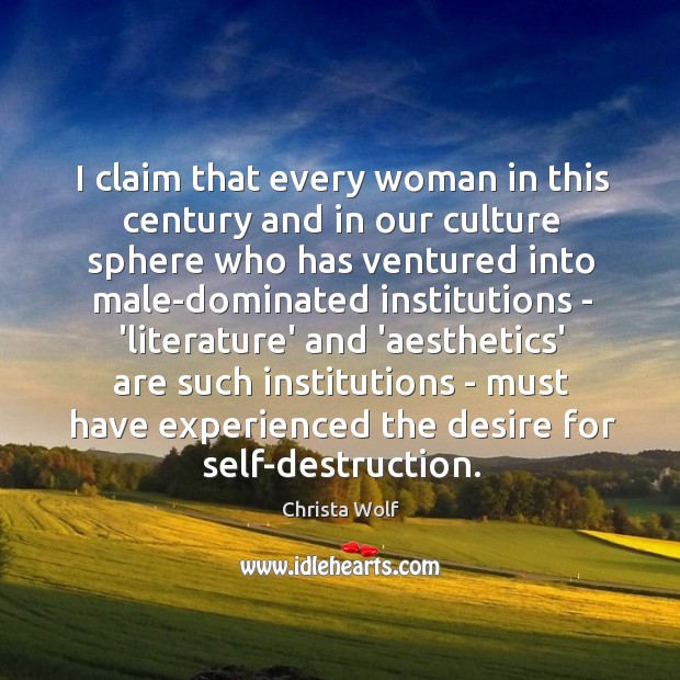 I claim that every woman in this century and in our culture Christa Wolf Picture Quote