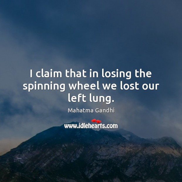 I claim that in losing the spinning wheel we lost our left lung. Image