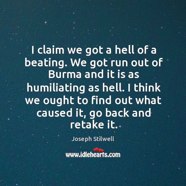I claim we got a hell of a beating. We got run Joseph Stilwell Picture Quote