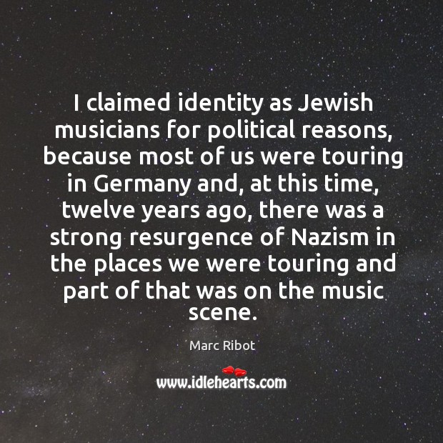 I claimed identity as jewish musicians for political reasons, because most of us were Marc Ribot Picture Quote