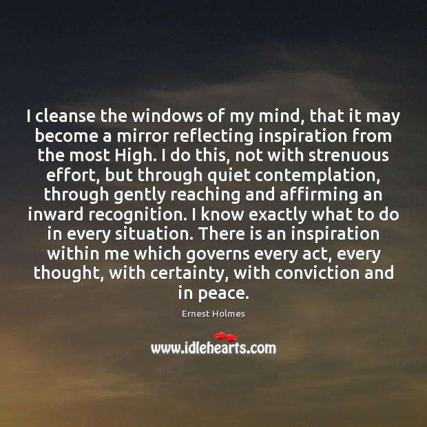 I cleanse the windows of my mind, that it may become a Ernest Holmes Picture Quote