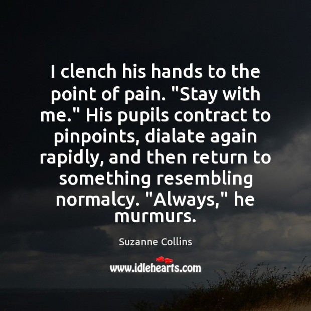 I clench his hands to the point of pain. “Stay with me.” Image