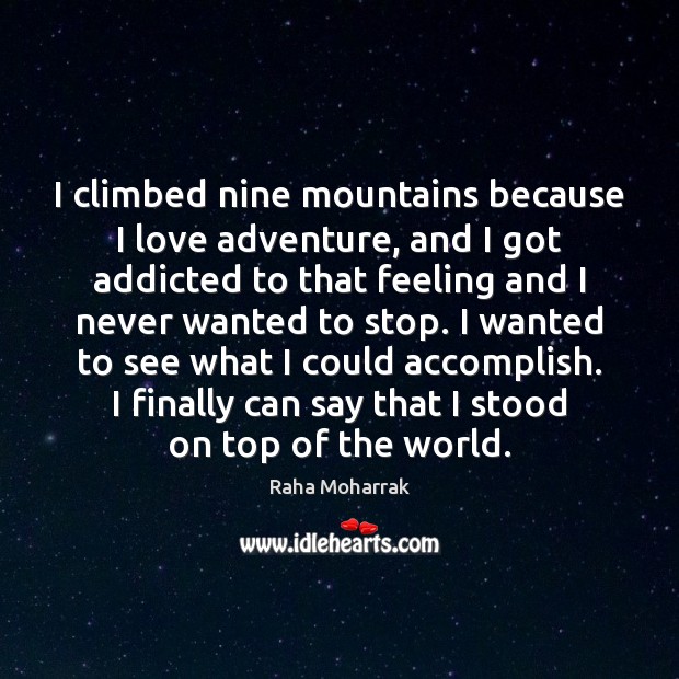 I climbed nine mountains because I love adventure, and I got addicted Raha Moharrak Picture Quote