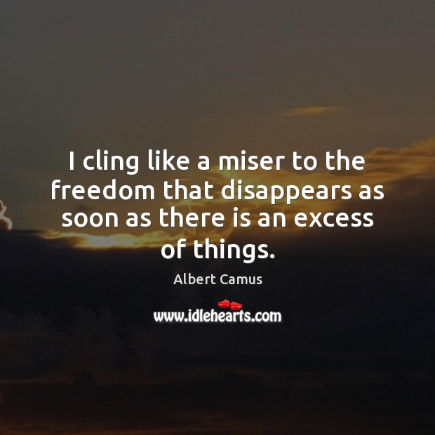 I cling like a miser to the freedom that disappears as soon Albert Camus Picture Quote