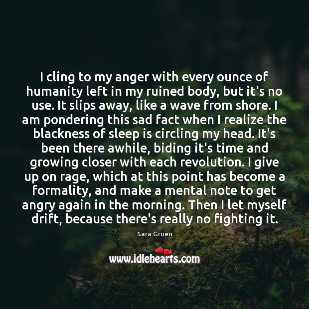 I cling to my anger with every ounce of humanity left in Sleep Quotes Image