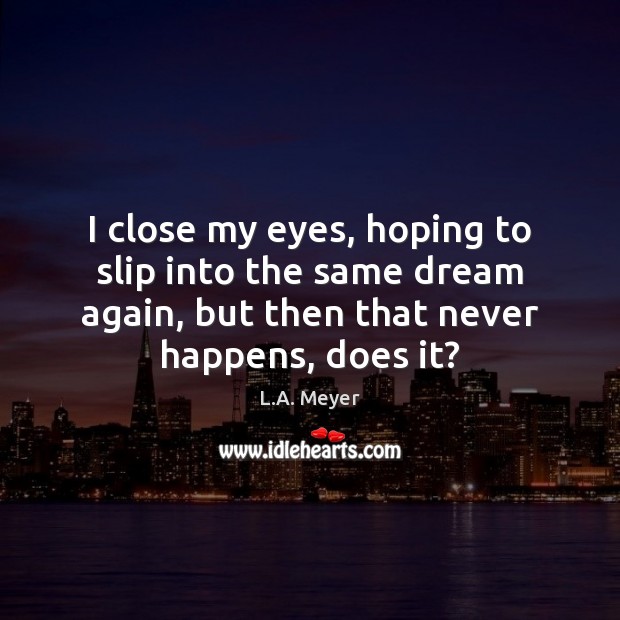 I close my eyes, hoping to slip into the same dream again, L.A. Meyer Picture Quote