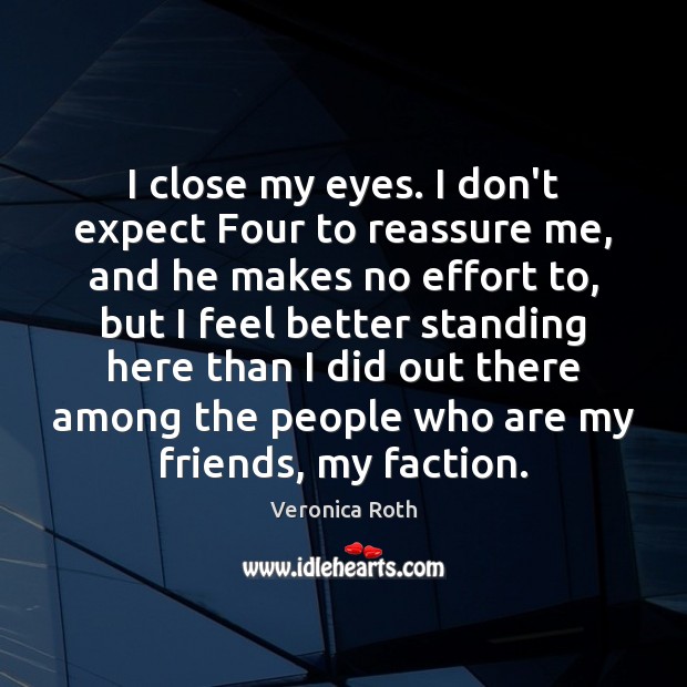I close my eyes. I don’t expect Four to reassure me, and Veronica Roth Picture Quote