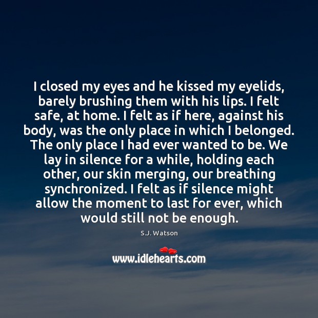 I closed my eyes and he kissed my eyelids, barely brushing them S.J. Watson Picture Quote