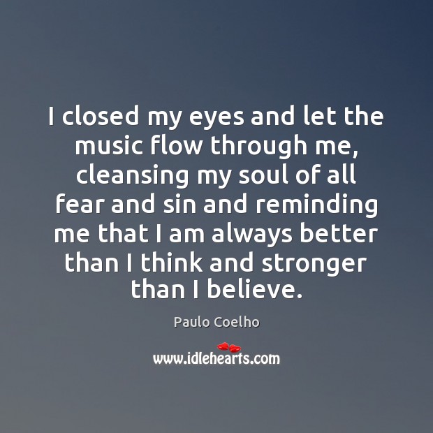 I closed my eyes and let the music flow through me, cleansing Paulo Coelho Picture Quote