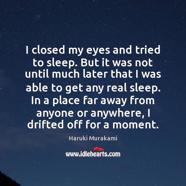 I closed my eyes and tried to sleep. But it was not Haruki Murakami Picture Quote