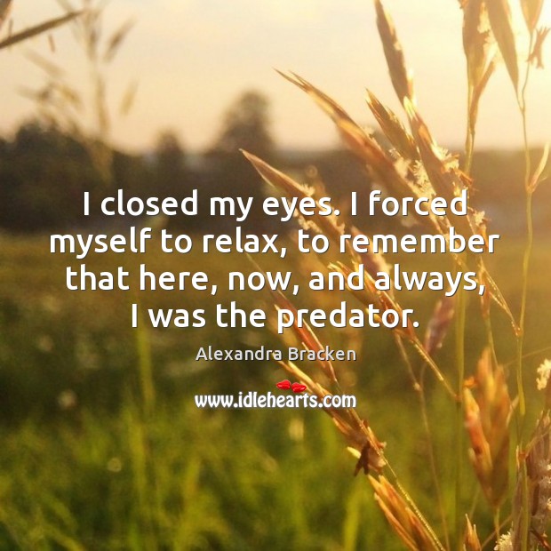 I closed my eyes. I forced myself to relax, to remember that Alexandra Bracken Picture Quote