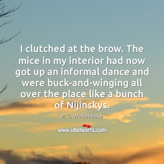 I clutched at the brow. The mice in my interior had now P. G. Wodehouse Picture Quote