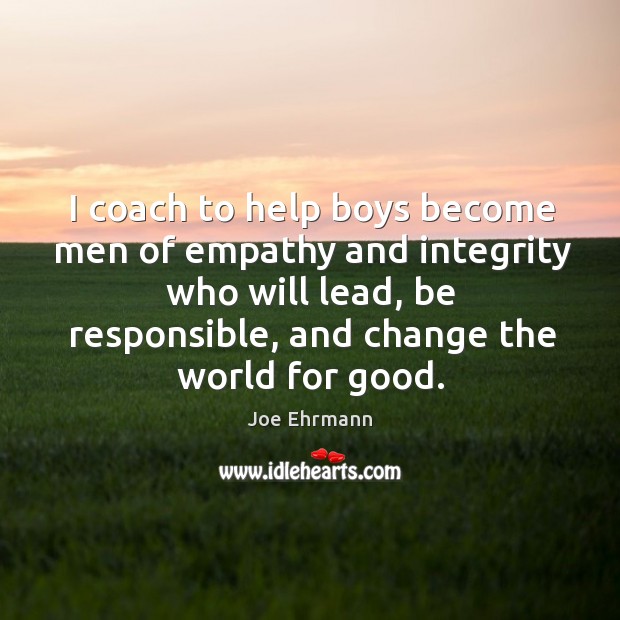 I coach to help boys become men of empathy and integrity who Image