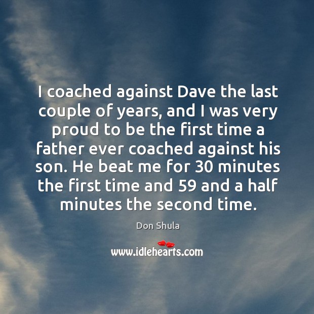 I coached against dave the last couple of years, and I was very proud to be the first time a Don Shula Picture Quote