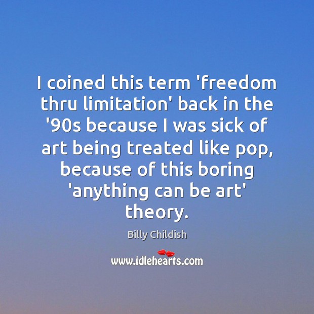 I coined this term ‘freedom thru limitation’ back in the ’90s Billy Childish Picture Quote