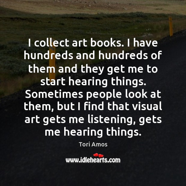 I collect art books. I have hundreds and hundreds of them and Tori Amos Picture Quote