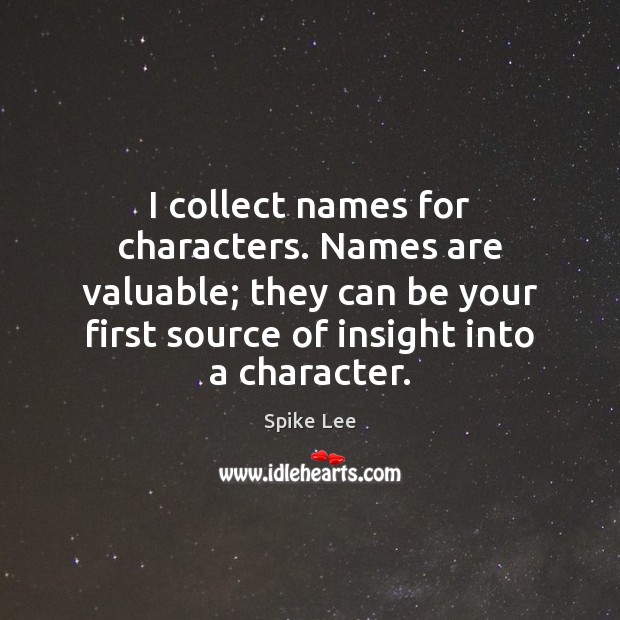 I collect names for characters. Names are valuable; they can be your Spike Lee Picture Quote