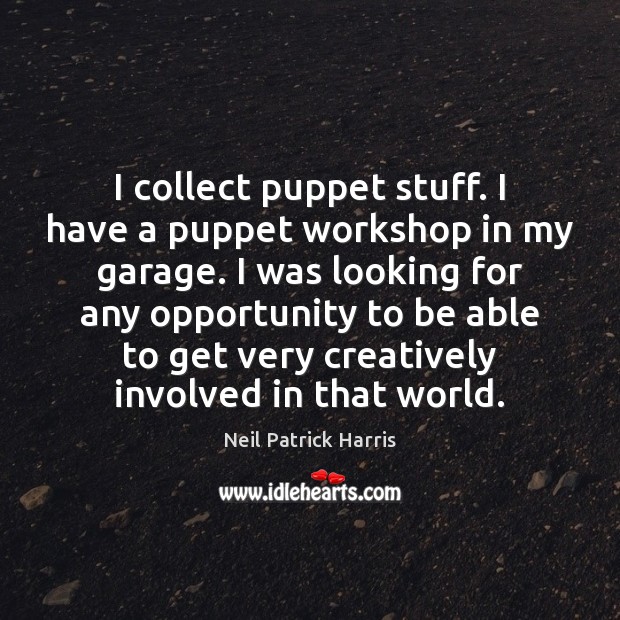 I collect puppet stuff. I have a puppet workshop in my garage. Neil Patrick Harris Picture Quote