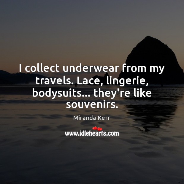I collect underwear from my travels. Lace, lingerie, bodysuits… they’re like souvenirs. Image