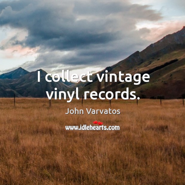 I collect vintage vinyl records. John Varvatos Picture Quote