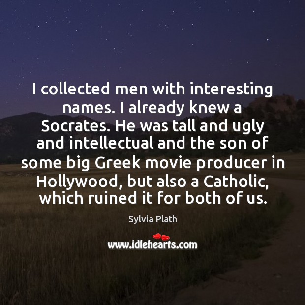 I collected men with interesting names. I already knew a Socrates. He Sylvia Plath Picture Quote