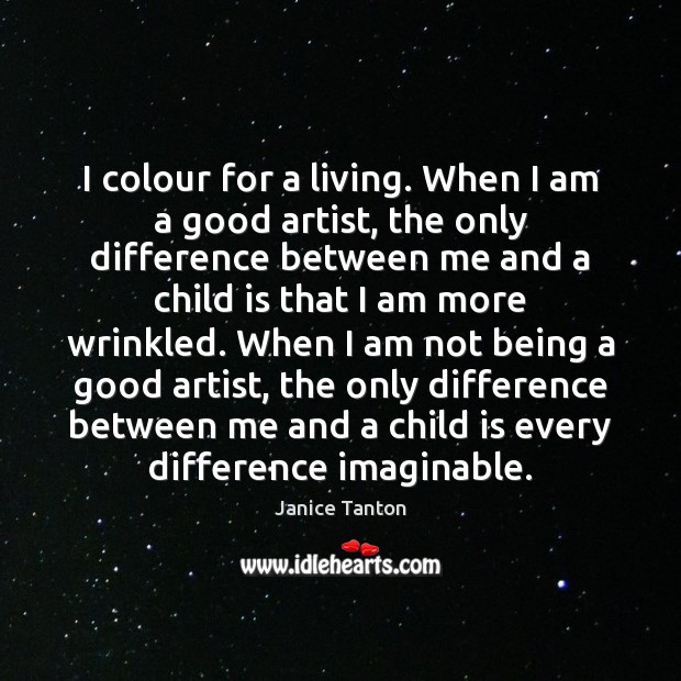 I colour for a living. When I am a good artist, the Janice Tanton Picture Quote