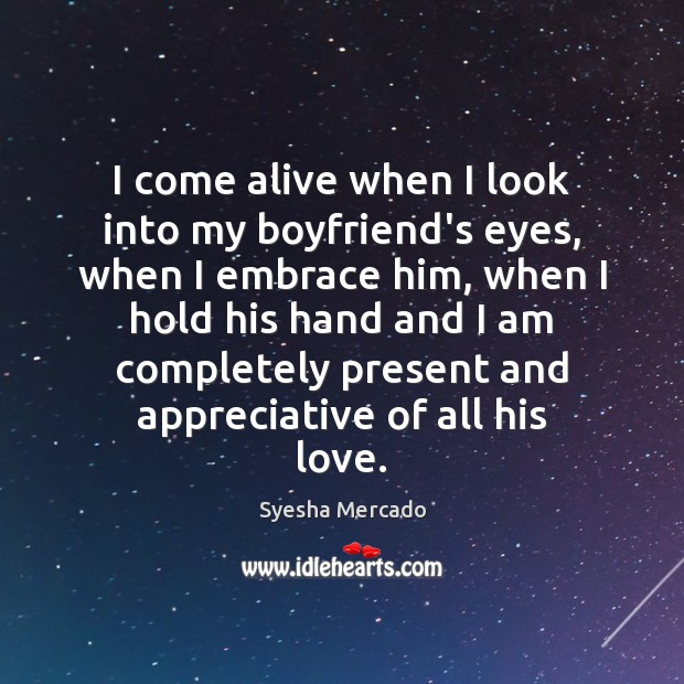 I come alive when I look into my boyfriend’s eyes, when I Syesha Mercado Picture Quote