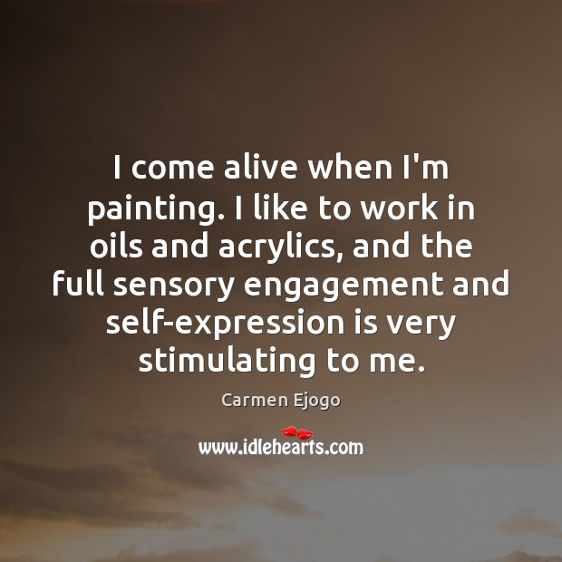 I come alive when I’m painting. I like to work in oils Carmen Ejogo Picture Quote