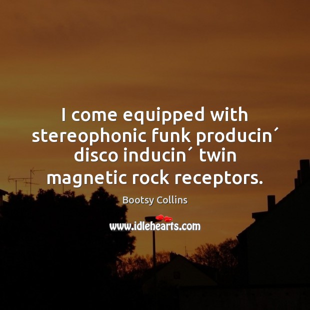 I come equipped with stereophonic funk producin´ disco inducin´ twin magnetic rock Image