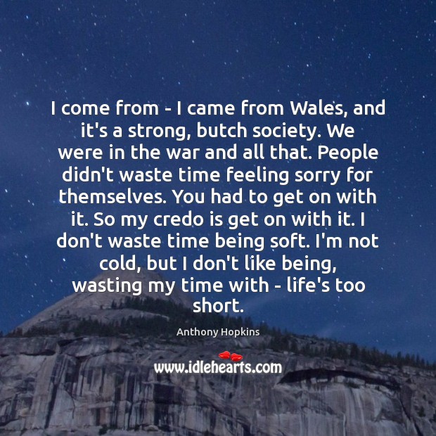 I come from – I came from Wales, and it’s a strong, Anthony Hopkins Picture Quote
