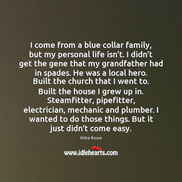 I come from a blue collar family, but my personal life isn’t. Mike Rowe Picture Quote