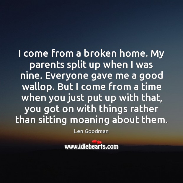 I come from a broken home. My parents split up when I Len Goodman Picture Quote