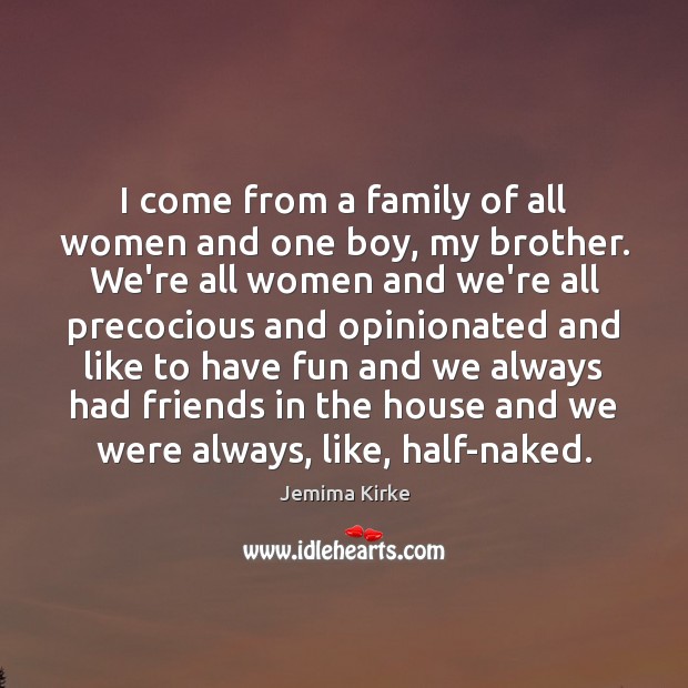 I come from a family of all women and one boy, my Jemima Kirke Picture Quote