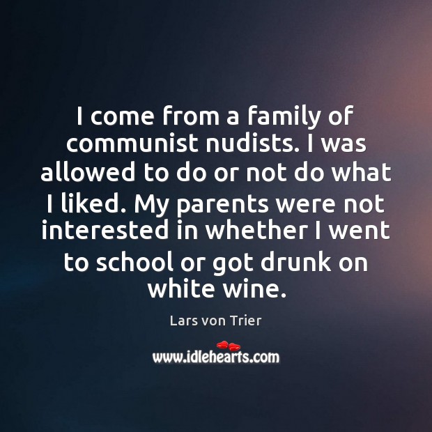 I come from a family of communist nudists. I was allowed to Lars von Trier Picture Quote