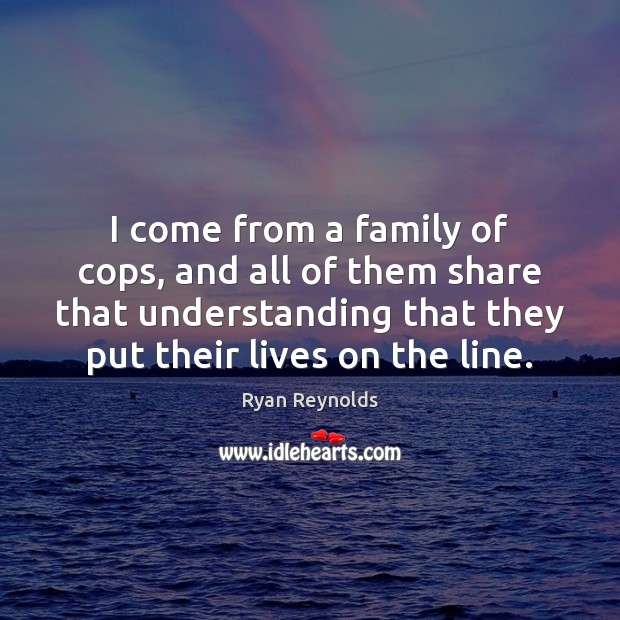 I come from a family of cops, and all of them share Understanding Quotes Image