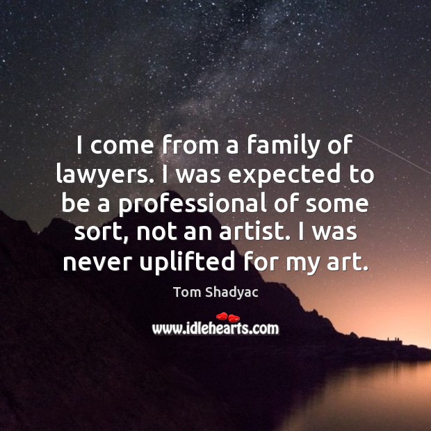 I come from a family of lawyers. I was expected to be Tom Shadyac Picture Quote