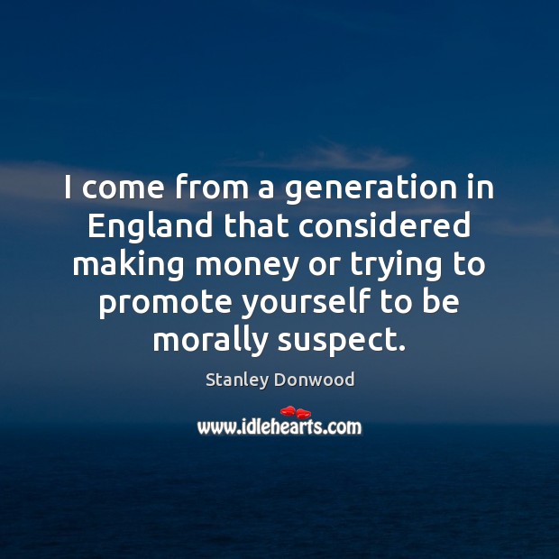 I come from a generation in England that considered making money or Image
