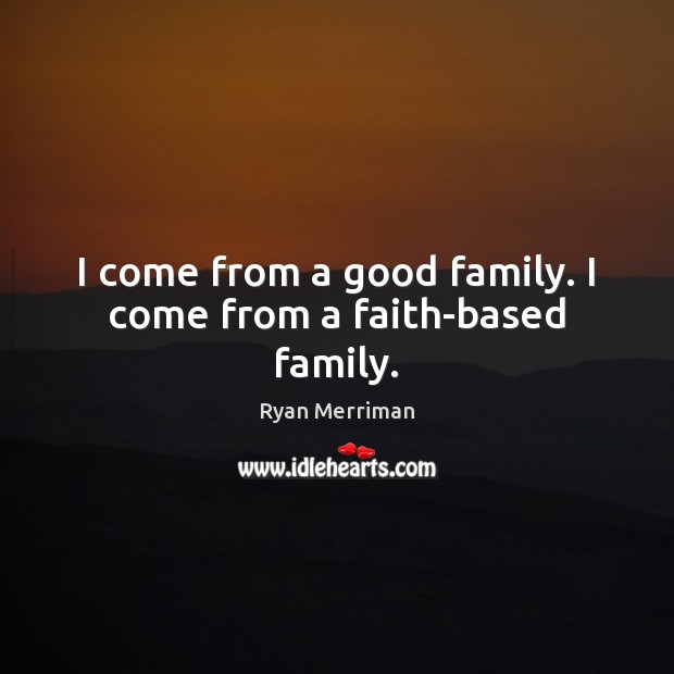 I come from a good family. I come from a faith-based family. Image