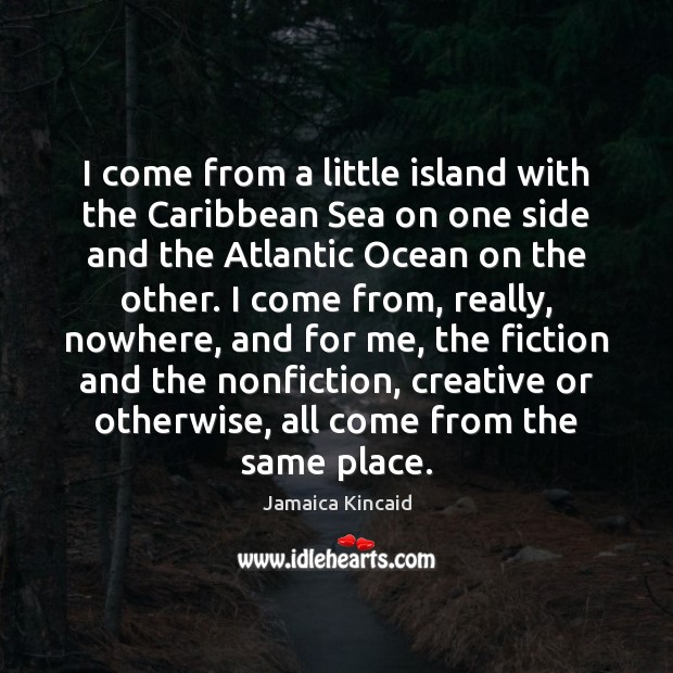 I come from a little island with the Caribbean Sea on one Jamaica Kincaid Picture Quote