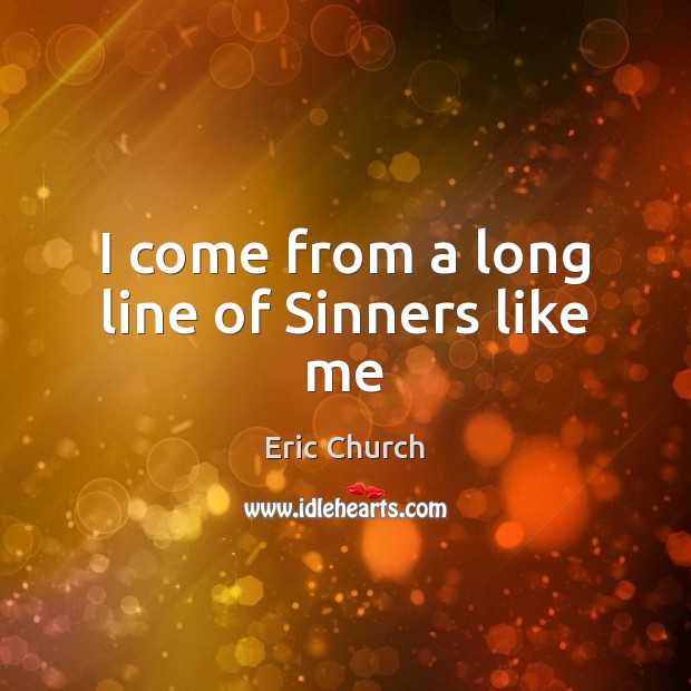 I come from a long line of Sinners like me Eric Church Picture Quote