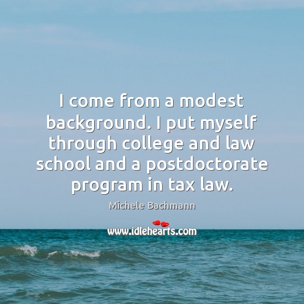 I come from a modest background. I put myself through college and Michele Bachmann Picture Quote