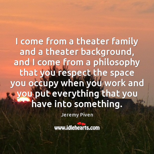 I come from a theater family and a theater background, and I Jeremy Piven Picture Quote