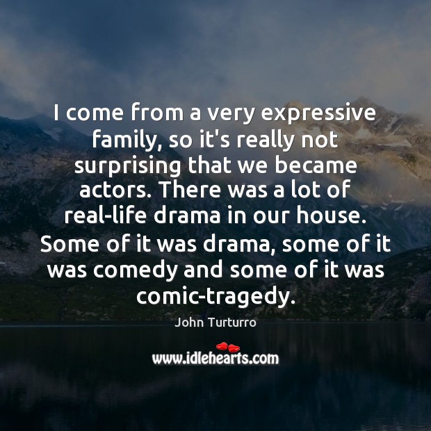 I come from a very expressive family, so it’s really not surprising John Turturro Picture Quote